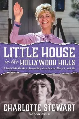 La petite maison dans les collines d'Hollywood : Le guide d'une mauvaise fille pour devenir Miss Beadle, Mary X et moi - Little House in the Hollywood Hills: A Bad Girl's Guide to Becoming Miss Beadle, Mary X, and Me