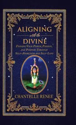 S'aligner sur le divin : Trouver son pouvoir, sa passion et son but par la conscience et l'amour de soi - Aligning with the Divine: Finding Your Power, Passion, and Purpose Through Self-Awareness and Self-Love