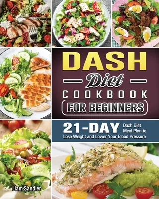 Le livre de cuisine complet du régime Dash : Recettes saines et plan de repas sur 3 semaines - The Complete Dash Diet Cookbook: Healthy Recipes and 3-Week Meal Plan