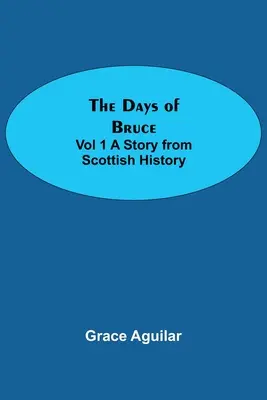Les jours de Bruce Vol 1 Un récit de l'histoire écossaise - The Days of Bruce Vol 1 A Story from Scottish History