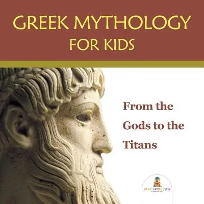 La mythologie grecque pour les enfants : Des dieux aux titans - Greek Mythology for Kids: From the Gods to the Titans