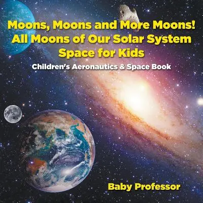 Des lunes, des lunes et encore des lunes ! Toutes les lunes de notre système solaire - L'espace pour les enfants - Livres pour enfants sur l'aéronautique et l'espace - Moons, Moons and More Moons! All Moons of our Solar System - Space for Kids - Children's Aeronautics & Space Book