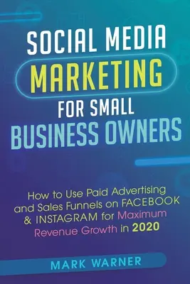 Le marketing des médias sociaux pour les propriétaires de petites entreprises : Comment utiliser la publicité payante et les entonnoirs de vente sur Facebook et Instagram pour une croissance maximale des revenus en - Social Media Marketing for Small Business Owners: How to Use Paid Advertising and Sales Funnels on Facebook & Instagram for Maximum Revenue Growth in