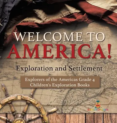 Bienvenue en Amérique ! Exploration et colonisation - Explorateurs des Amériques Grade 4 - Livres d'exploration pour enfants - Welcome to America! Exploration and Settlement - Explorers of the Americas Grade 4 - Children's Exploration Books