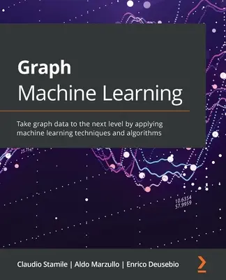 Apprentissage automatique des graphes : Les données graphiques passent au niveau supérieur grâce à l'application de techniques et d'algorithmes d'apprentissage automatique. - Graph Machine Learning: Take graph data to the next level by applying machine learning techniques and algorithms