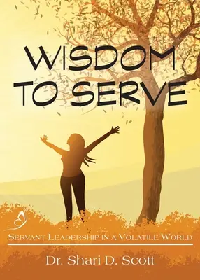 La sagesse de servir : Servant Leadership in a Volatile World (Le leadership au service d'un monde instable) - Wisdom to Serve: Servant Leadership in a Volatile World