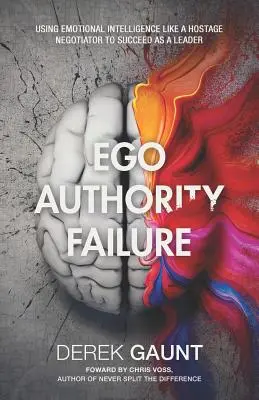 Ego, autorité, échec : Utiliser l'intelligence émotionnelle comme un négociateur d'otages pour réussir en tant que leader - Ego, Authority, Failure: Using Emotional Intelligence Like a Hostage Negotiator to Succeed as a Leader