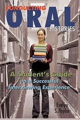 Conduire des histoires orales : Guide de l'étudiant pour une expérience d'entretien réussie - Conducting Oral Histories: A Student's Guide to a Successful Interviewing Experience
