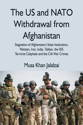 Le retrait des États-Unis et de l'OTAN d'Afghanistan : Stagnation des institutions de l'État afghan, Pakistan, Iran, Inde, talibans, calife terroriste d'ISIS - The US and NATO Withdrawal from Afghanistan: Stagnation of Afghanistan's State Institutions, Pakistan, Iran, India, Taliban, the ISIS Terrorist Caliph