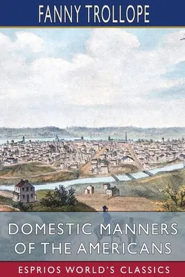 Les mœurs domestiques des Américains (Esprios Classics) - Domestic Manners of the Americans (Esprios Classics)