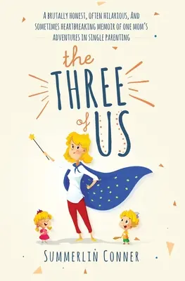 The Three of Us : A Brutally Honest, Often Hilarious, and Sometimes Heartbreaking Memoir of One Mom's Adventures in Single Parenting (Nous trois : mémoire brutalement honnête, souvent hilarant et parfois déchirant des aventures d'une mère dans la monoparentalité) - The Three of Us: A Brutally Honest, Often Hilarious, and Sometimes Heartbreaking Memoir of One Mom's Adventures in Single Parenting