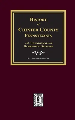 Histoire du comté de Chester, Pennsylvanie, avec des croquis généalogiques et biographiques - History of Chester County, Pennsylvania with Genealogical and Biographical Sketches