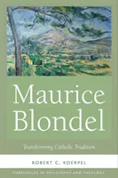 Maurice Blondel : Transformer la tradition catholique - Maurice Blondel: Transforming Catholic Tradition