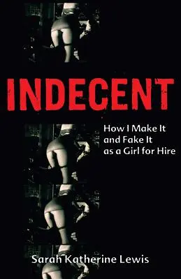 Indécent : Comment je me débrouille et fais semblant d'être une fille à louer - Indecent: How I Make It and Fake It as a Girl for Hire