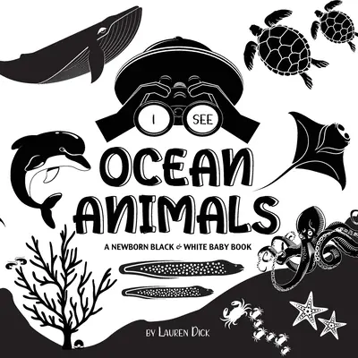 Je vois des animaux de l'océan : Un livre pour bébé en noir et blanc (dessins et motifs à contraste élevé) (baleine, dauphin, requin, tortue, phoque, pieuvre, Sti - I See Ocean Animals: A Newborn Black & White Baby Book (High-Contrast Design & Patterns) (Whale, Dolphin, Shark, Turtle, Seal, Octopus, Sti