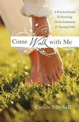 Viens marcher avec moi : Le guide personnel d'une femme pour connaître Dieu et encadrer les autres - Come Walk with Me: A Woman's Personal Guide to Knowing God and Mentoring Others