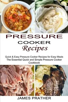 Recettes de l'autocuiseur : Recettes rapides et faciles pour la cuisson à l'autocuiseur pour des repas faciles - Pressure Cooker Recipes: Quick & Easy Pressure Cooker Recipes for Easy Meals