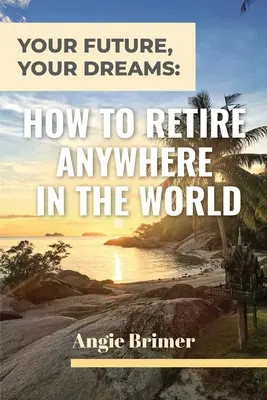 Votre avenir, vos rêves : Comment prendre sa retraite n'importe où dans le monde - Your Future, Your Dreams: How to Retire Anywhere in the World