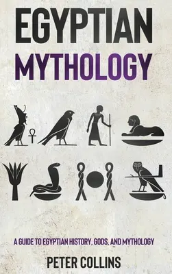 Mythologie égyptienne : Guide de l'histoire, des dieux et de la mythologie égyptiens - Egyptian Mythology: A Guide to Egyptian History, Gods, and Mythology