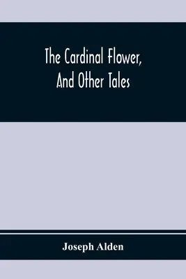 La fleur cardinale et autres contes - The Cardinal Flower, And Other Tales