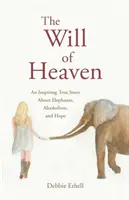 La volonté du ciel : Une histoire vraie inspirante sur les éléphants, l'alcoolisme et l'espoir - The Will of Heaven: An Inspiring True Story About Elephants, Alcoholism, and Hope