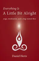 Tout va un peu bien : Yoga, méditation et un chien nommé Roy - Everything Is a Little Bit Alright: Yoga, Meditation, and a Dog Named Roy