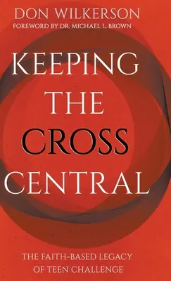 Garder la croix au centre : L'héritage confessionnel de Teen Challenge - Keeping the Cross Central: The Faith-Based Legacy of Teen Challenge