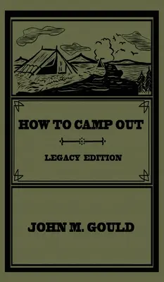 How To Camp Out (Legacy Edition) : Le manuel classique original sur le camping, l'artisanat de brousse et les loisirs de plein air - How To Camp Out (Legacy Edition): The Original Classic Handbook On Camping, Bushcraft, And Outdoors Recreation