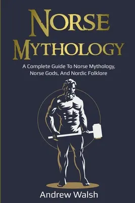 Mythologie nordique : Guide complet de la mythologie nordique, des dieux nordiques et du folklore nordique - Norse Mythology: A Complete Guide to Norse Mythology, Norse Gods, and Nordic Folklore