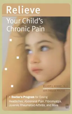 Soulager la douleur chronique de votre enfant : le programme d'un médecin pour soulager les maux de tête, les douleurs abdominales, la fibromyalgie, la polyarthrite rhumatoïde juvénile et bien d'autres choses encore - Relieve Your Child's Chronic Pain: A Doctor's Program for Easing Headaches, Abdominal Pain, Fibromyalgia, Juvenile Rheumatoid Arthritis, and More