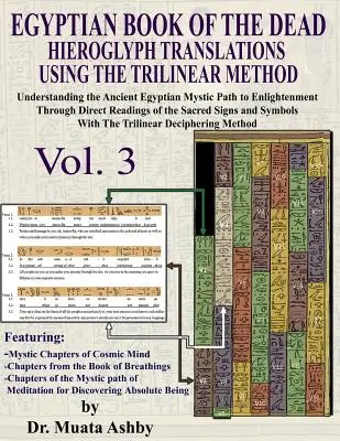 LIVRE DES MORTES EGYPTIEN HIEROGLYPH TRADUCTIONS A L'AIDE DE LA METHODE TRILINEAIRE Volume 3 : Comprendre le chemin mystique vers l'illumination par le biais de la lecture directe - EGYPTIAN BOOK OF THE DEAD HIEROGLYPH TRANSLATIONS USING THE TRILINEAR METHOD Volume 3: Understanding the Mystic Path to Enlightenment Through Direct R
