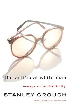 L'homme blanc artificiel : Essais sur l'authenticité - The Artificial White Man: Essays on Authenticity