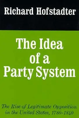 L'idée d'un système de partis, 2 : L'émergence d'une opposition légitime aux États-Unis, 1780-1840 - The Idea of a Party System, 2: The Rise of Legitimate Opposition in the United States, 1780-1840