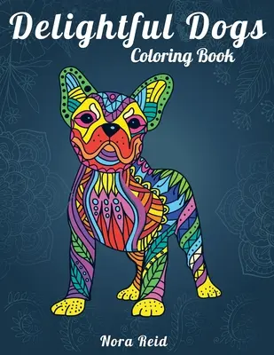 Delightful Dogs Coloring Book : Relaxation créative, pleine conscience et méditation pour adultes - Delightful Dogs Coloring Book: Creative Relaxation, Mindfulness & Meditation For Adults