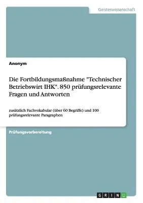 Le programme de formation continue Technischer Betriebswirt IHK. 850 questions et réponses relatives à l'examen - Die Fortbildungsmanahme Technischer Betriebswirt IHK. 850 prfungsrelevante Fragen und Antworten