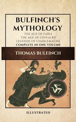 Mythologie de Bulfinch (illustrée) : L'âge de la fable - L'âge de la chevalerie - Les légendes de Charlemagne complet en un seul volume - Bulfinch's Mythology (Illustrated): The Age of Fable-The Age of Chivalry-Legends of Charlemagne complete in one volume