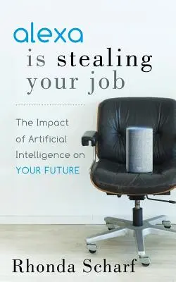 Alexa vous vole votre travail : L'impact de l'intelligence artificielle sur votre avenir - Alexa Is Stealing Your Job: The Impact of Artificial Intelligence on Your Future