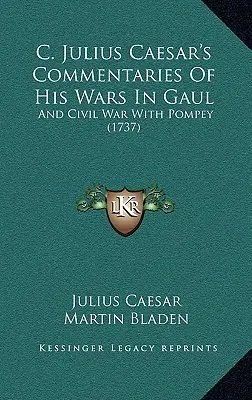 C. Commentaires de Jules César sur ses guerres en Gaule : Et la guerre civile avec Pompée (1737) - C. Julius Caesar's Commentaries Of His Wars In Gaul: And Civil War With Pompey (1737)