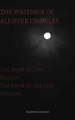 Les écrits d'Aleister Crowley : Le livre des mensonges, Le livre de la loi, Magick et Cocaïne - The Writings of Aleister Crowley: The Book of Lies, The Book of the Law, Magick and Cocaine
