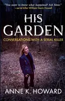 Son jardin : Conversations avec un tueur en série - His Garden: Conversations With A Serial Killer