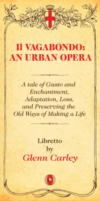 Il Vagabondo : An Urban Opera, 33 : Une histoire de gustation et d'enchantement, d'adaptation, de perte et de préservation des anciennes façons de faire sa vie - Il Vagabondo: An Urban Opera, 33: A Tale of Gusto and Enchantment, Adaptation, Loss, and Preserving the Old Ways of Making a Life