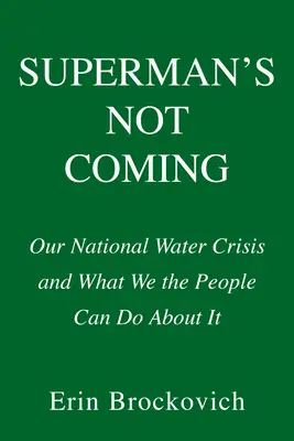 Superman ne viendra pas : Notre crise nationale de l'eau et ce que nous pouvons faire pour y remédier - Superman's Not Coming: Our National Water Crisis and What We the People Can Do about It
