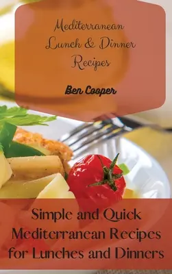 Recettes méditerranéennes pour le déjeuner et le dîner : Recettes méditerranéennes simples et rapides pour les déjeuners et les dîners - Mediterranean Lunch & Dinner Recipes: Simple and Quick Mediterranean Recipes for Lunches and Dinners