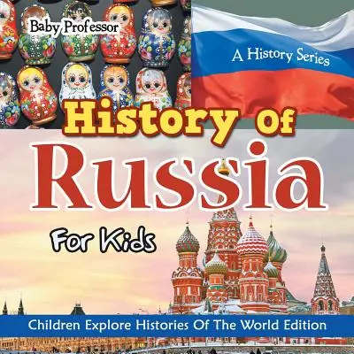 Histoire de la Russie pour les enfants : Une série historique - Les enfants explorent l'histoire du monde - History Of Russia For Kids: A History Series - Children Explore Histories Of The World Edition