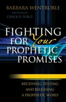 Se battre pour ses promesses prophétiques : Recevoir, tester et libérer une parole prophétique - Fighting for Your Prophetic Promises: Receiving, Testing and Releasing a Prophetic Word