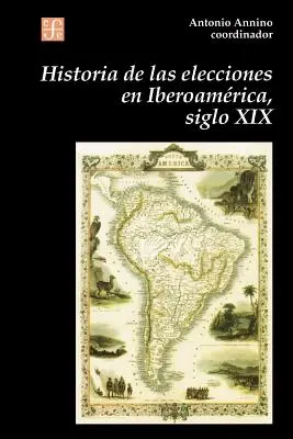 Historia de Las Elecciones En Iberoamerica, Siglo XIX : de La Formacion del Espacio Politico Nacional (Histoire des élections en Ibéro-Amérique, XIXe siècle : de la formation de l'espace politique national) - Historia de Las Elecciones En Iberoamerica, Siglo XIX: de La Formacion del Espacio Politico Nacional