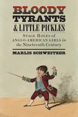 Tyrans sanglants et petits cornichons : Rôles scéniques des jeunes filles anglo-américaines au dix-neuvième siècle - Bloody Tyrants and Little Pickles: Stage Roles of Anglo-American Girls in the Nineteenth Century