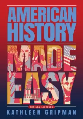 L'histoire américaine en toute simplicité : pour les apprenants de l'anglais langue seconde - American History Made Easy: For ESL Learners