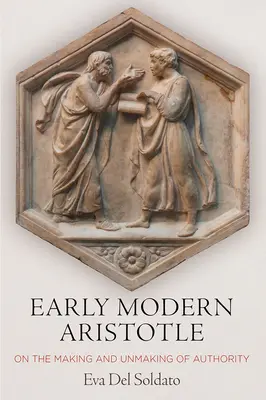 Aristote des débuts de la modernité : La création et la disparition de l'autorité - Early Modern Aristotle: On the Making and Unmaking of Authority