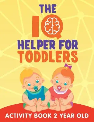 L'aide au QI pour les tout-petits : Cahier d'activités pour les enfants de 2 ans - The IQ Helper for Toddlers: Activity Book 2 Year Old